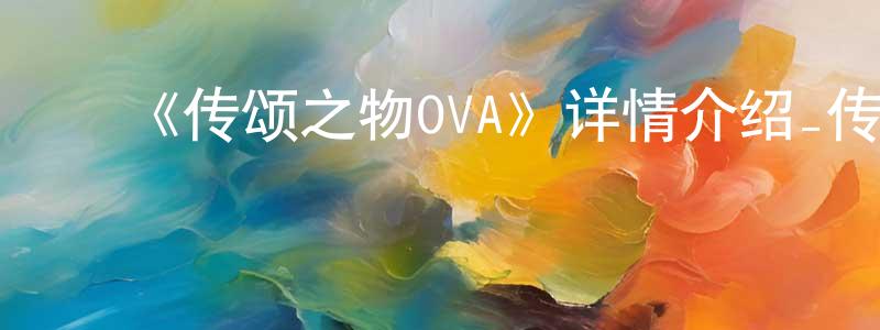 影视迷陈竞生的个人博客,《传颂之物OVA》详情介绍_传颂之物OVA已完结在线观看_传颂之物OVA迅雷下载_日漫